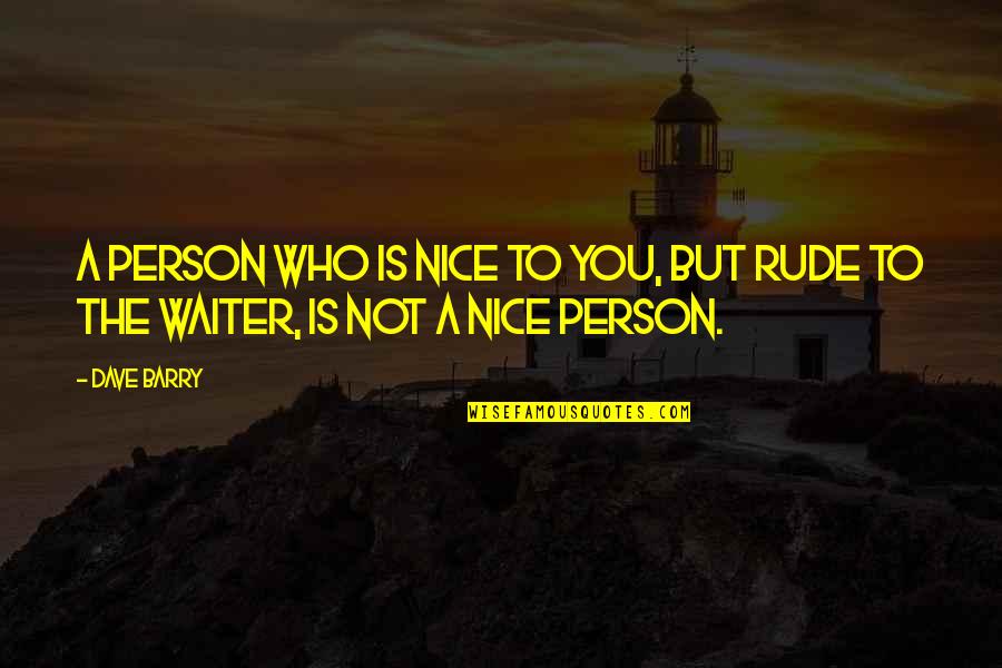 Tratando Mi Quotes By Dave Barry: A person who is nice to you, but