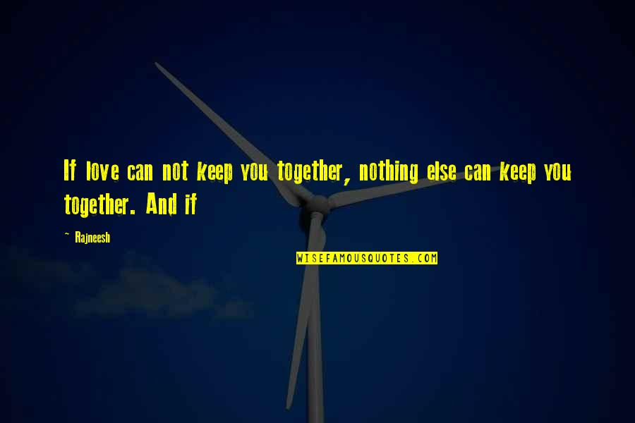Tratando Mi Quotes By Rajneesh: If love can not keep you together, nothing