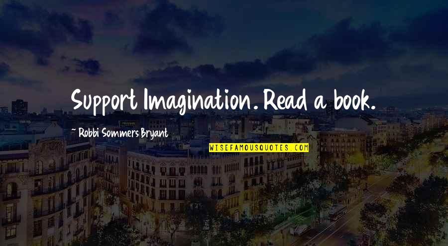 Tratos Dentist Quotes By Robbi Sommers Bryant: Support Imagination. Read a book.