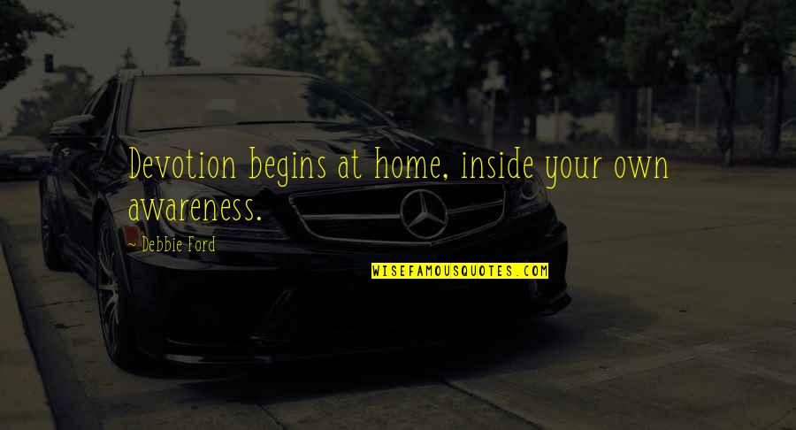 Trattenere In English Quotes By Debbie Ford: Devotion begins at home, inside your own awareness.