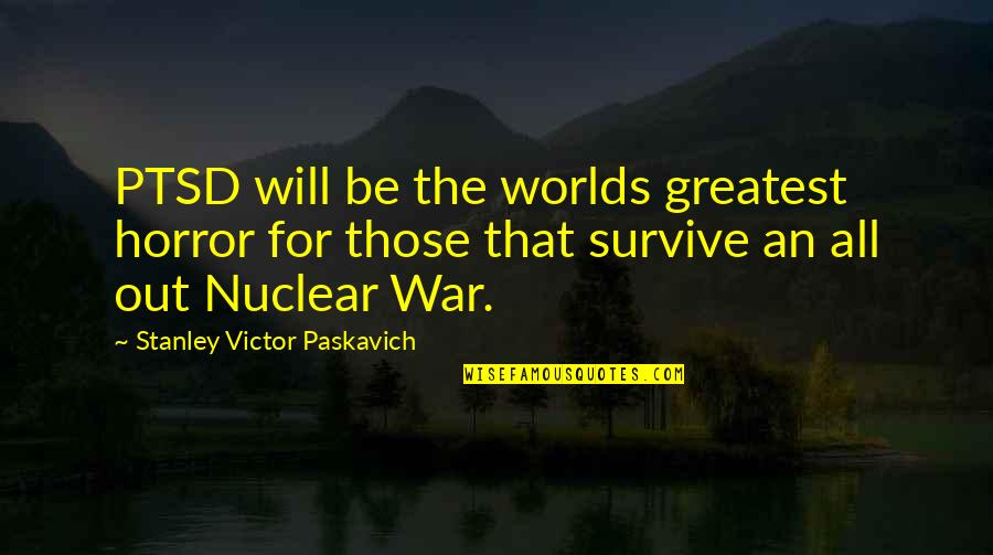 Traumatic Quotes By Stanley Victor Paskavich: PTSD will be the worlds greatest horror for