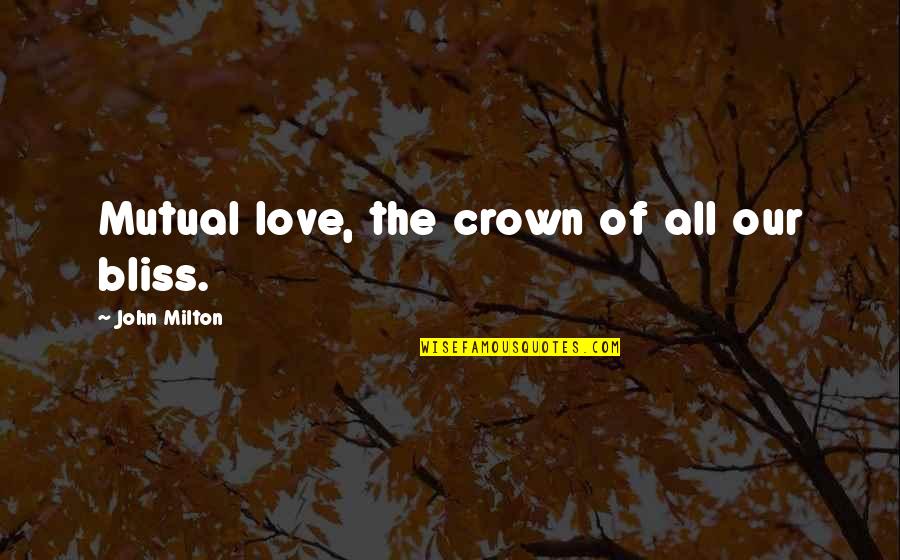 Travanna Grenfell Quotes By John Milton: Mutual love, the crown of all our bliss.