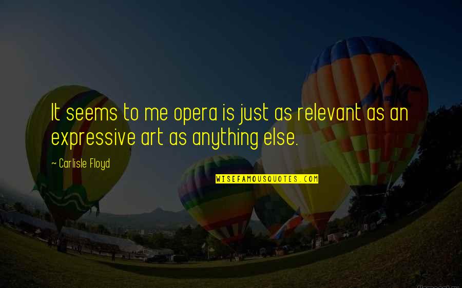 Travel Advice Quotes By Carlisle Floyd: It seems to me opera is just as