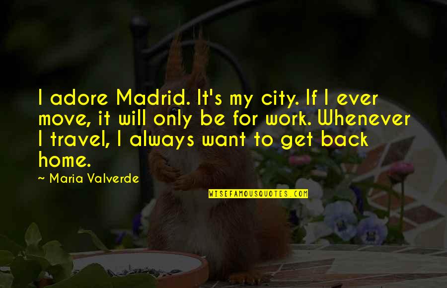 Travel Back Quotes By Maria Valverde: I adore Madrid. It's my city. If I