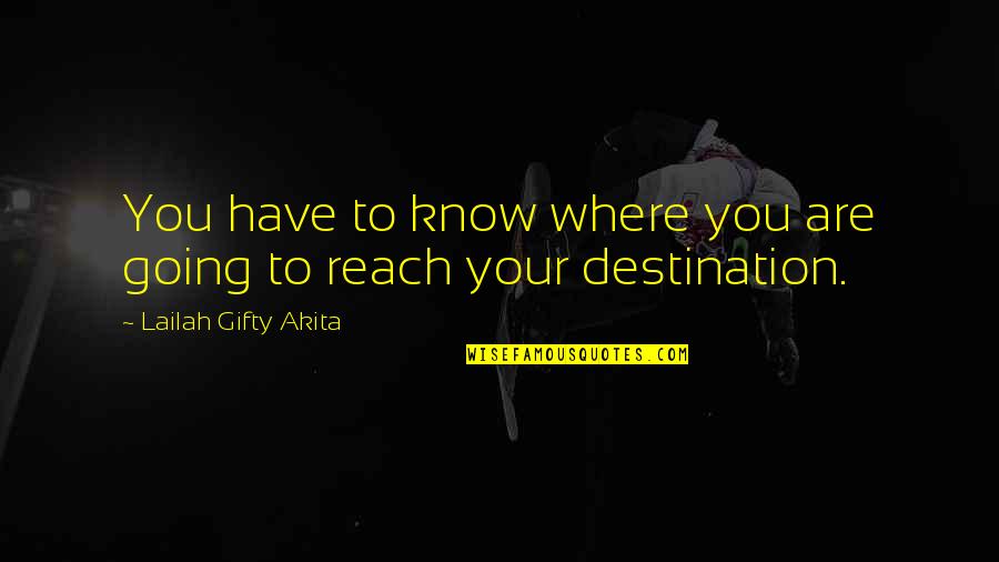 Travel Destiny Quotes By Lailah Gifty Akita: You have to know where you are going