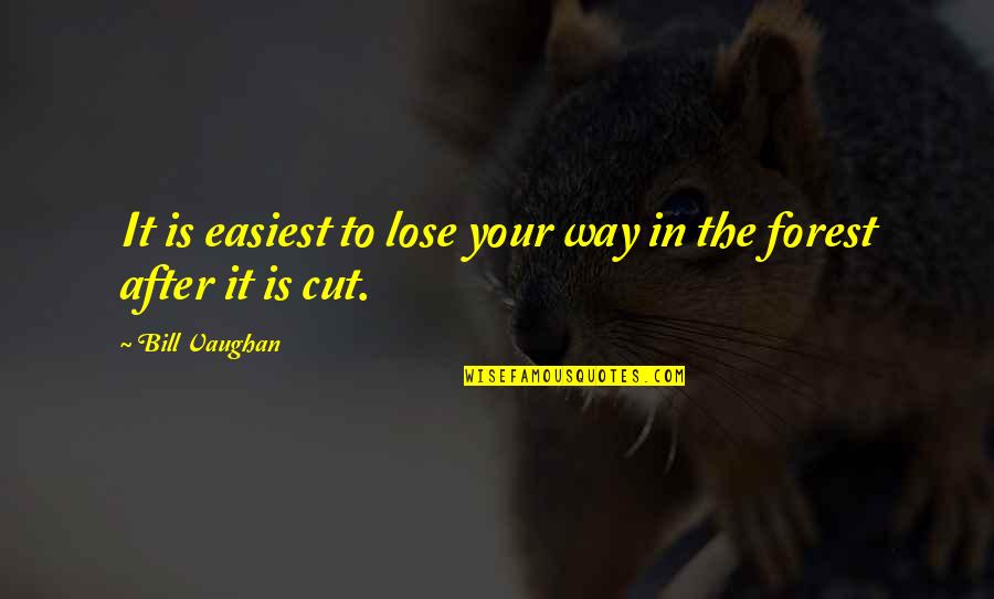 Travel Forest Quotes By Bill Vaughan: It is easiest to lose your way in