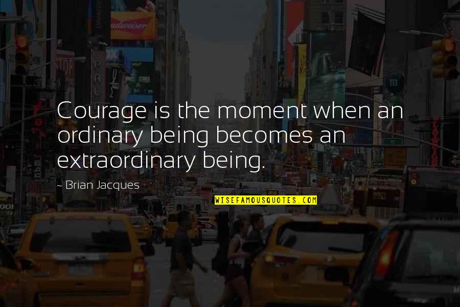 Travel Forest Quotes By Brian Jacques: Courage is the moment when an ordinary being