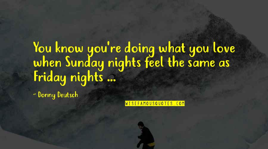 Travel Forest Quotes By Donny Deutsch: You know you're doing what you love when