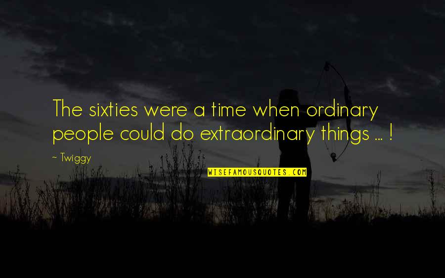 Travel Forest Quotes By Twiggy: The sixties were a time when ordinary people
