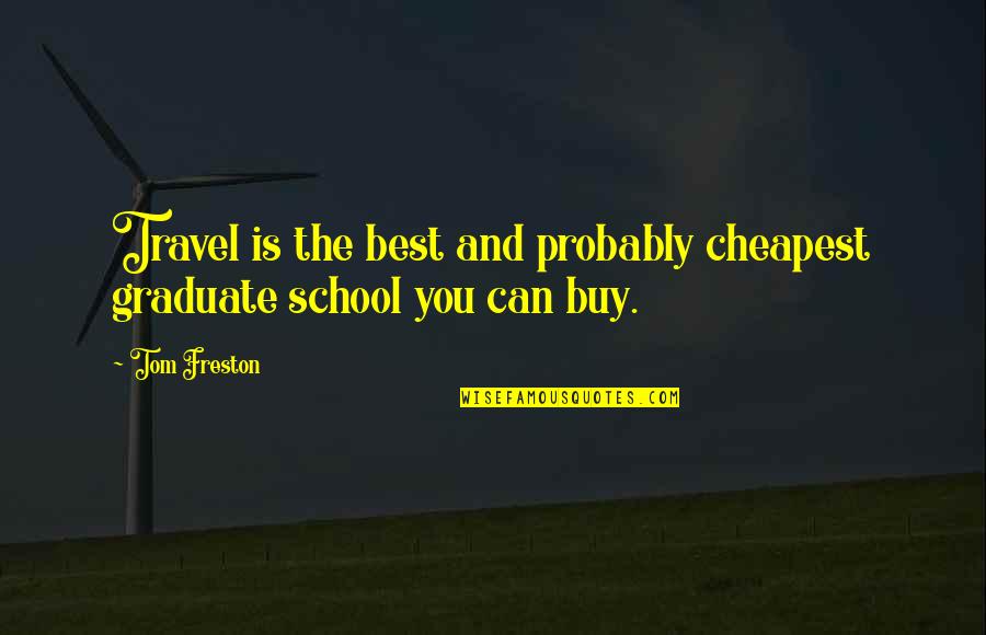 Travel Is The Best Quotes By Tom Freston: Travel is the best and probably cheapest graduate