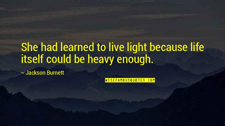 Travel Life Quotes By Jackson Burnett: She had learned to live light because life