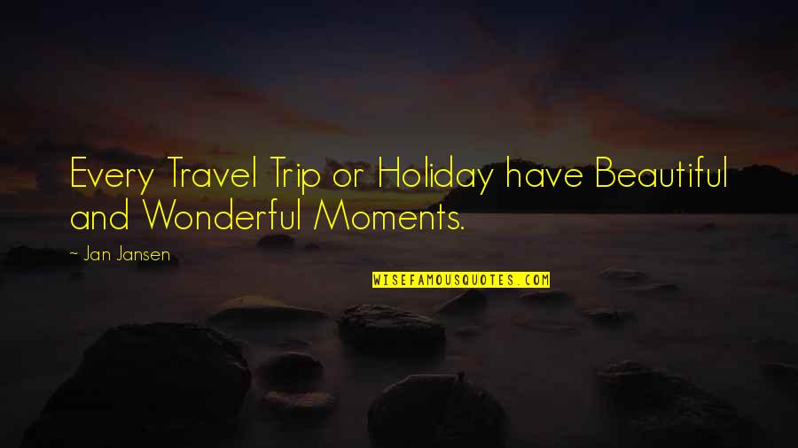 Travel Life Quotes By Jan Jansen: Every Travel Trip or Holiday have Beautiful and