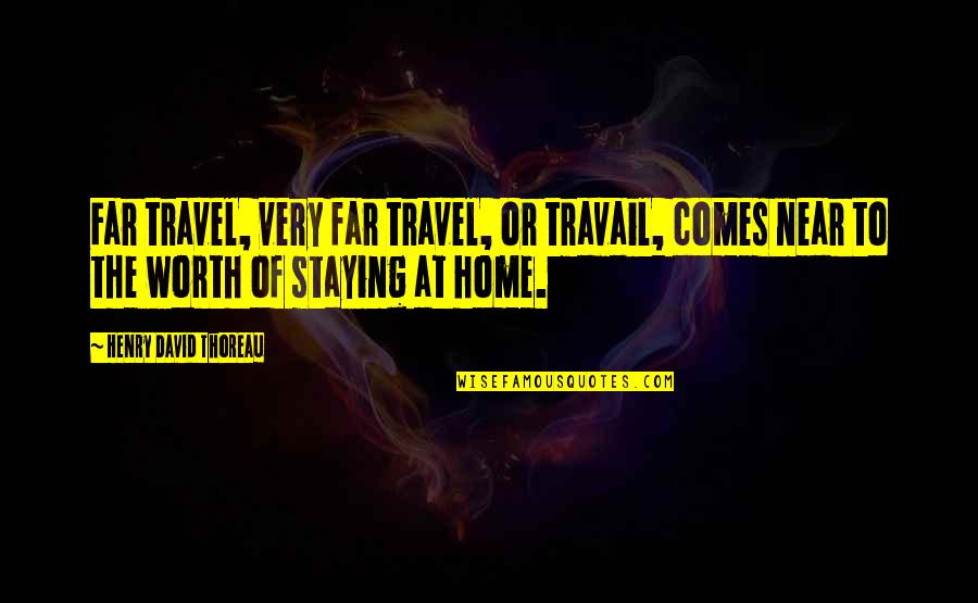 Travel To Home Quotes By Henry David Thoreau: Far travel, very far travel, or travail, comes