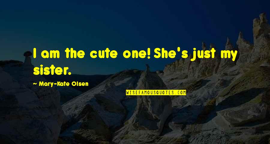 Travel To See Family Quotes By Mary-Kate Olsen: I am the cute one! She's just my