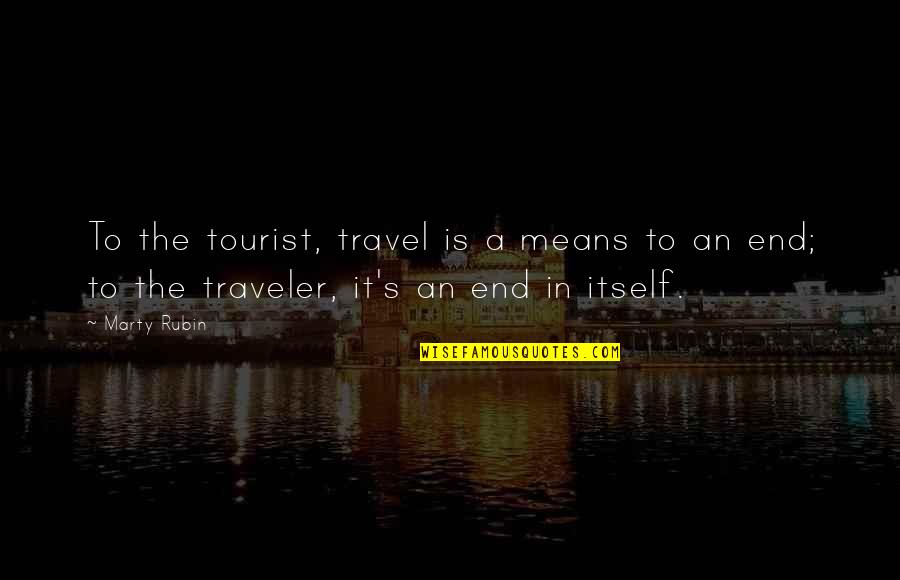 Travel Tourist Quotes By Marty Rubin: To the tourist, travel is a means to