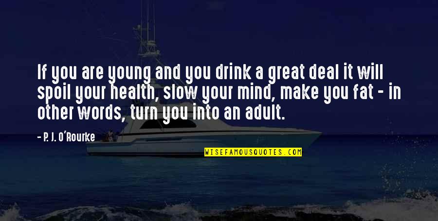 Travelers Heart Quotes By P. J. O'Rourke: If you are young and you drink a