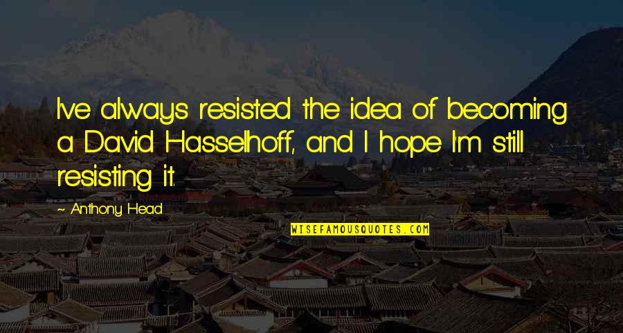 Traveling Soul Quotes By Anthony Head: I've always resisted the idea of becoming a