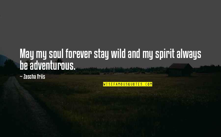 Traveling Soul Quotes By Zascha Friis: May my soul forever stay wild and my