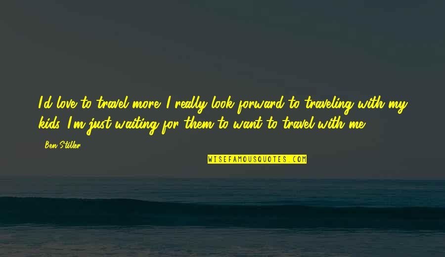 Traveling With Kids Quotes By Ben Stiller: I'd love to travel more. I really look