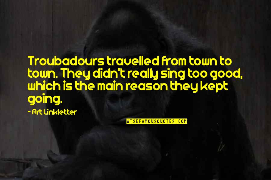 Travelled Quotes By Art Linkletter: Troubadours travelled from town to town. They didn't