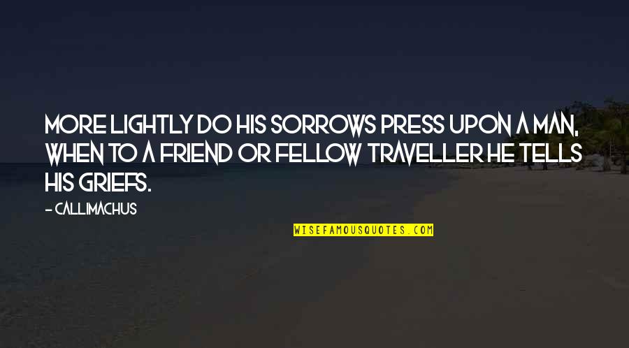 Traveller Quotes By Callimachus: More lightly do his sorrows press upon a