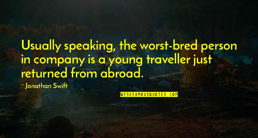 Traveller Quotes By Jonathan Swift: Usually speaking, the worst-bred person in company is