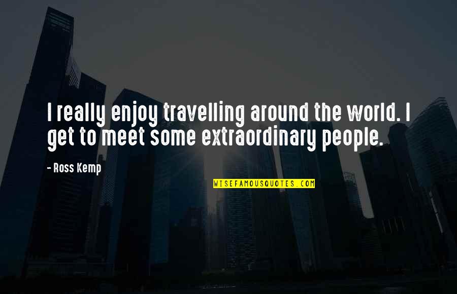 Travelling The World Quotes By Ross Kemp: I really enjoy travelling around the world. I