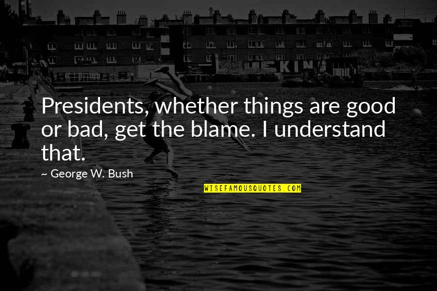 Travesseiro Viscoelastico Quotes By George W. Bush: Presidents, whether things are good or bad, get