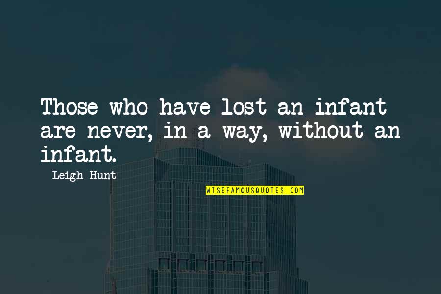 Travesty Thesaurus Quotes By Leigh Hunt: Those who have lost an infant are never,