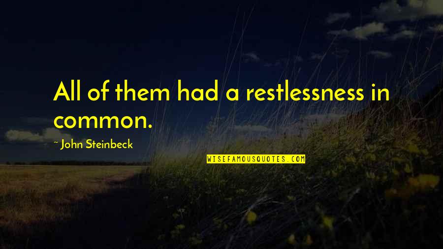 Travis Williams Quotes By John Steinbeck: All of them had a restlessness in common.