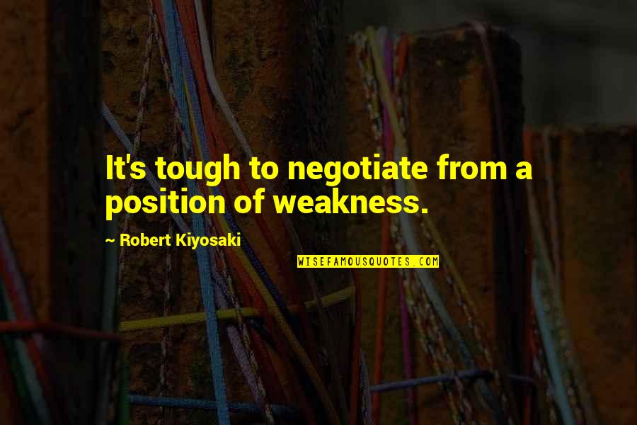 Travis Williams Quotes By Robert Kiyosaki: It's tough to negotiate from a position of