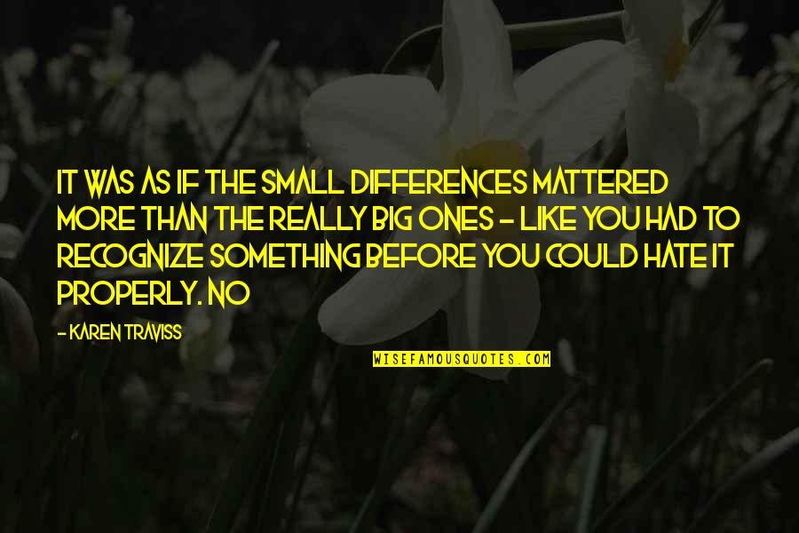 Traviss Quotes By Karen Traviss: It was as if the small differences mattered