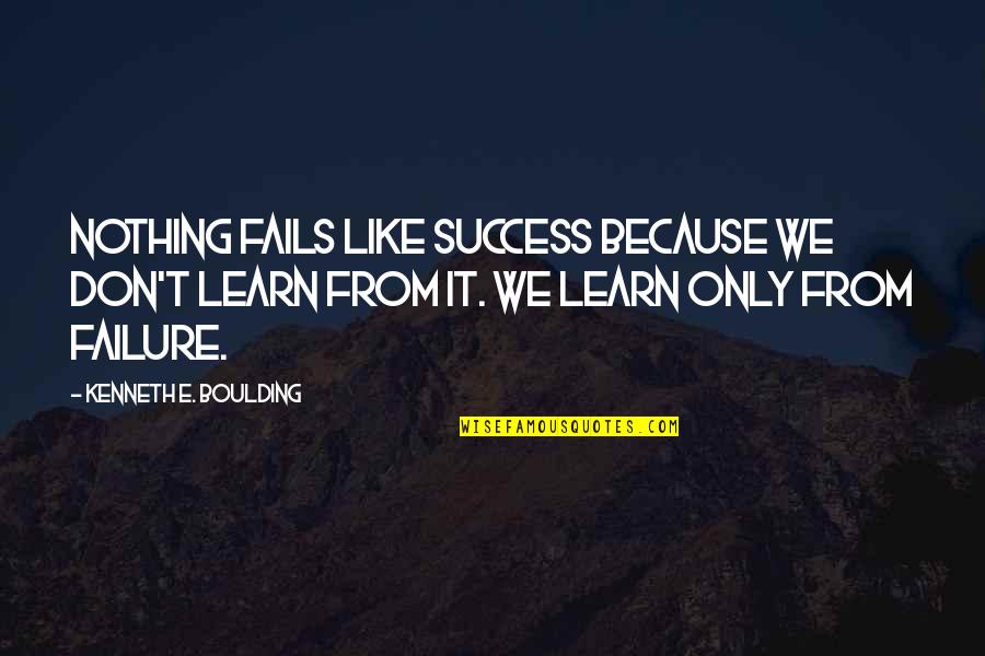 Trazemos Quotes By Kenneth E. Boulding: Nothing fails like success because we don't learn
