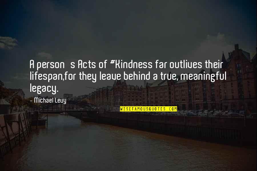 Trazemos Quotes By Michael Levy: A person's Acts of #Kindness far outlives their