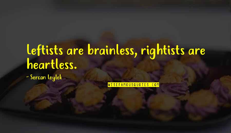 Trazemos Quotes By Sercan Leylek: Leftists are brainless, rightists are heartless.