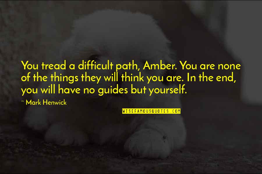 Tread Your Own Path Quotes By Mark Henwick: You tread a difficult path, Amber. You are