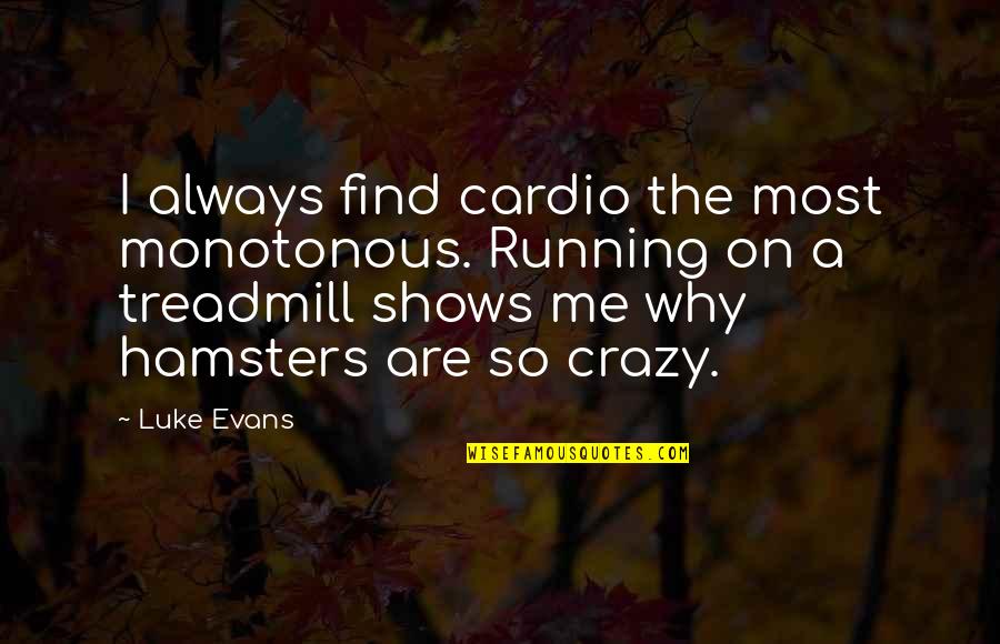 Treadmill Quotes By Luke Evans: I always find cardio the most monotonous. Running