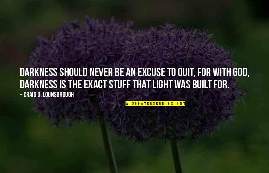 Treal Performance Quotes By Craig D. Lounsbrough: Darkness should never be an excuse to quit,