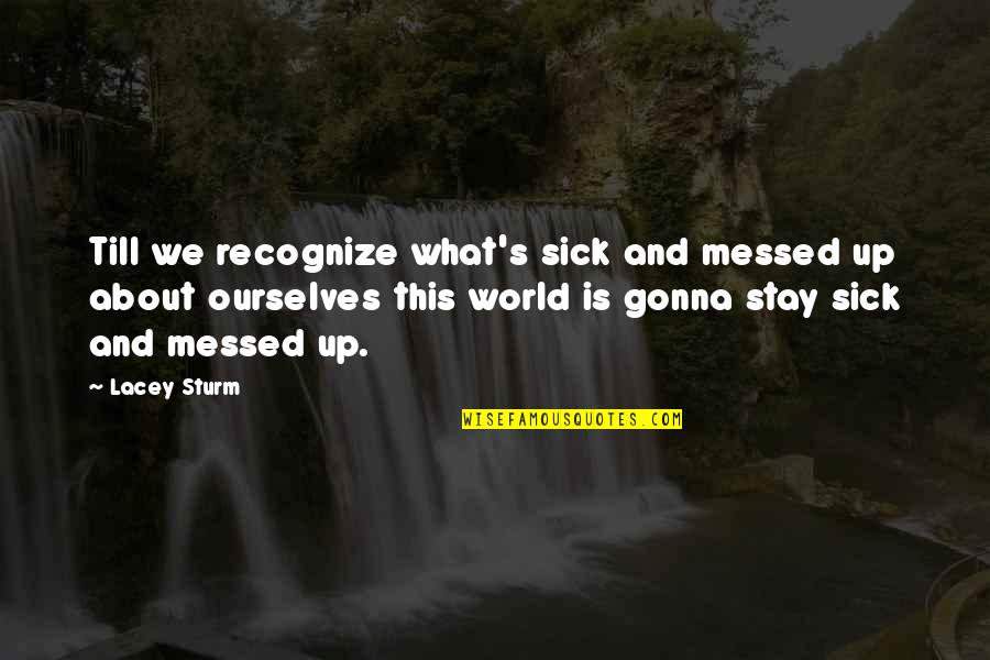 Treasure Box Quotes By Lacey Sturm: Till we recognize what's sick and messed up