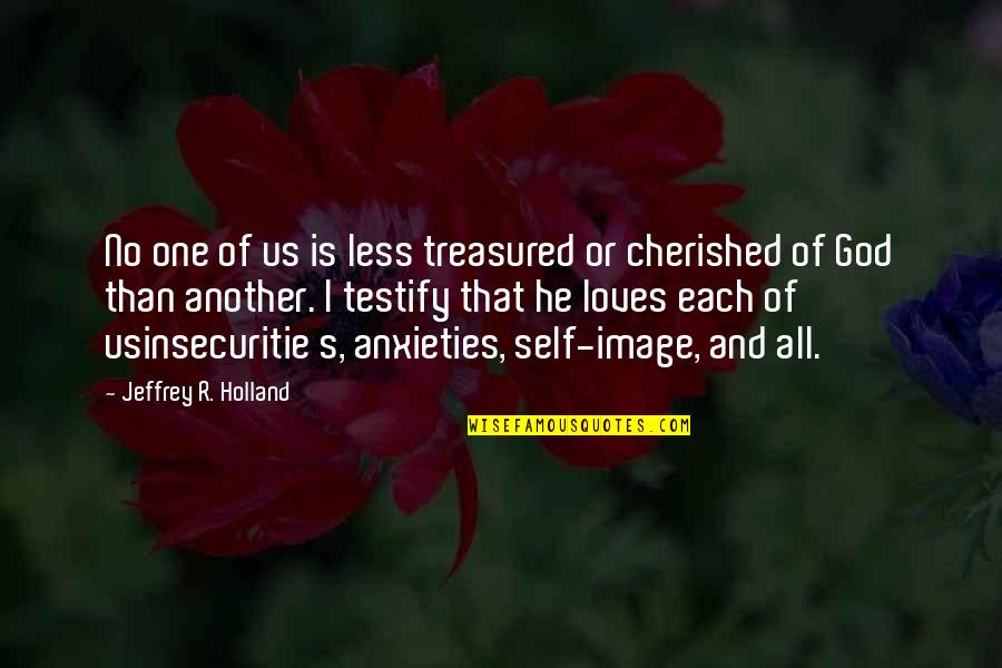 Treasured Quotes By Jeffrey R. Holland: No one of us is less treasured or