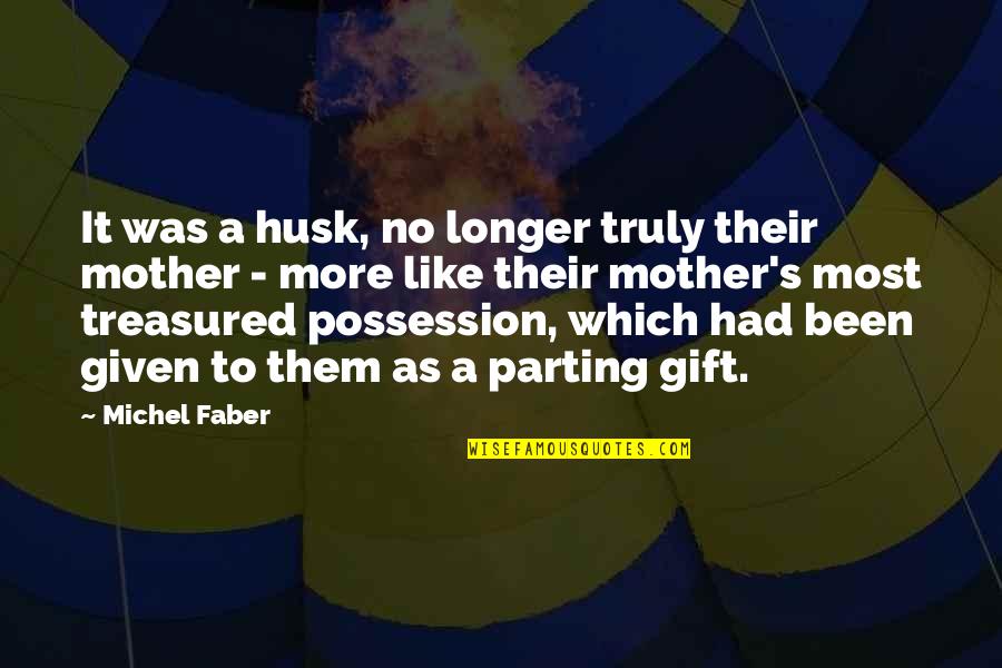 Treasured Quotes By Michel Faber: It was a husk, no longer truly their