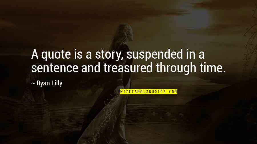 Treasured Quotes By Ryan Lilly: A quote is a story, suspended in a