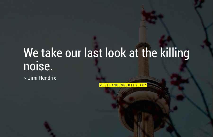 Treat Me Lesser Quotes By Jimi Hendrix: We take our last look at the killing