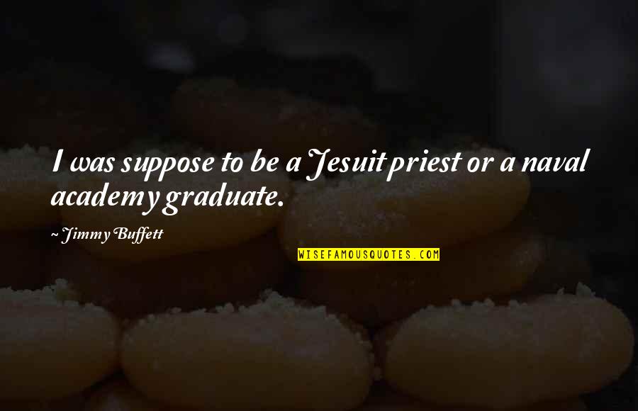 Treat Me Lesser Quotes By Jimmy Buffett: I was suppose to be a Jesuit priest