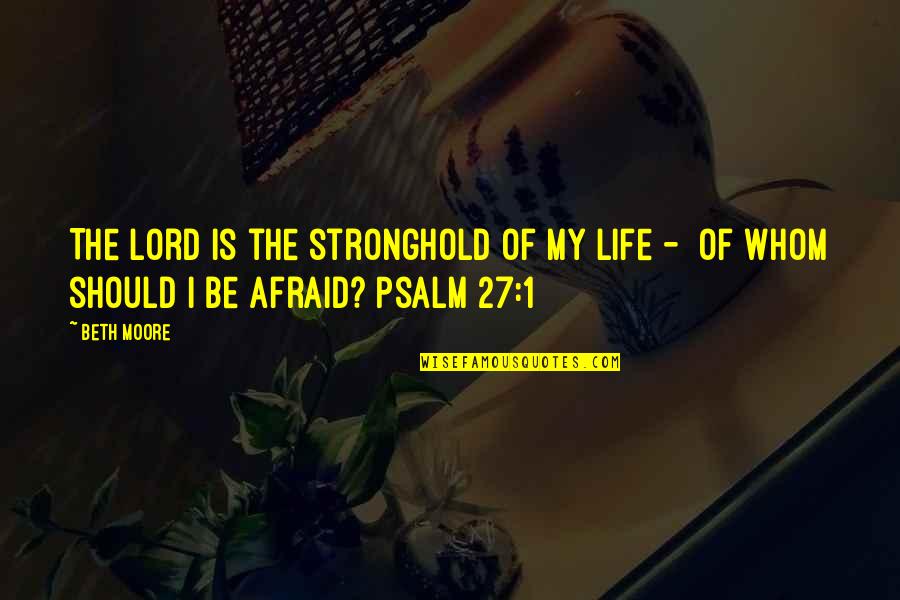 Treat Yo Self Episode Quotes By Beth Moore: The Lord is the stronghold of my life