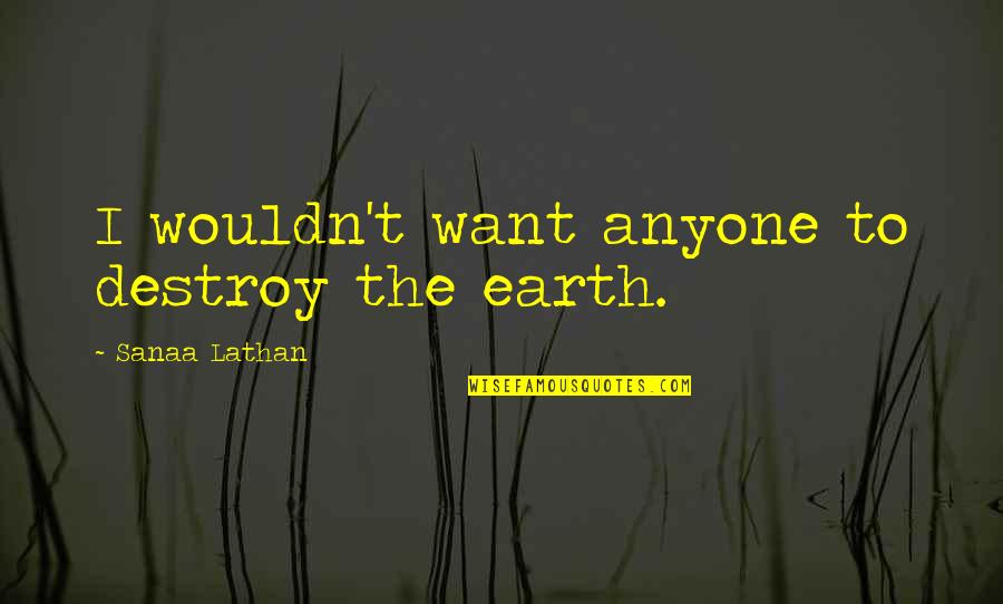 Treatment Of Pain Quotes By Sanaa Lathan: I wouldn't want anyone to destroy the earth.