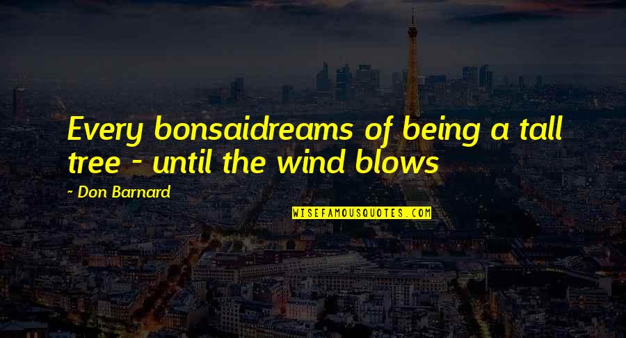 Tree Quotes And Quotes By Don Barnard: Every bonsaidreams of being a tall tree -