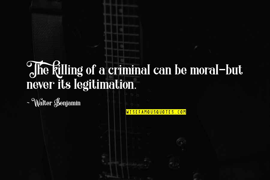 Trees And Friendship Quotes By Walter Benjamin: The killing of a criminal can be moral-but