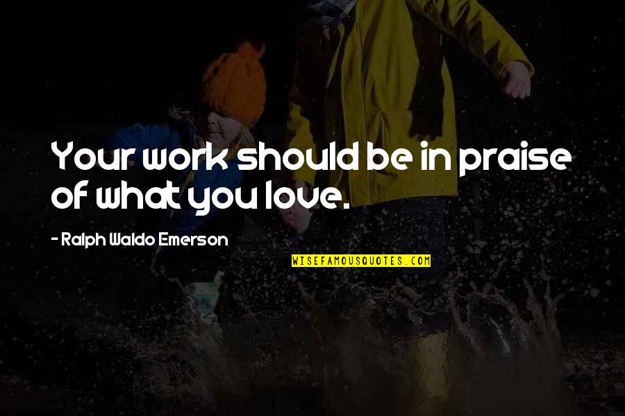 Trees And Strength Quotes By Ralph Waldo Emerson: Your work should be in praise of what