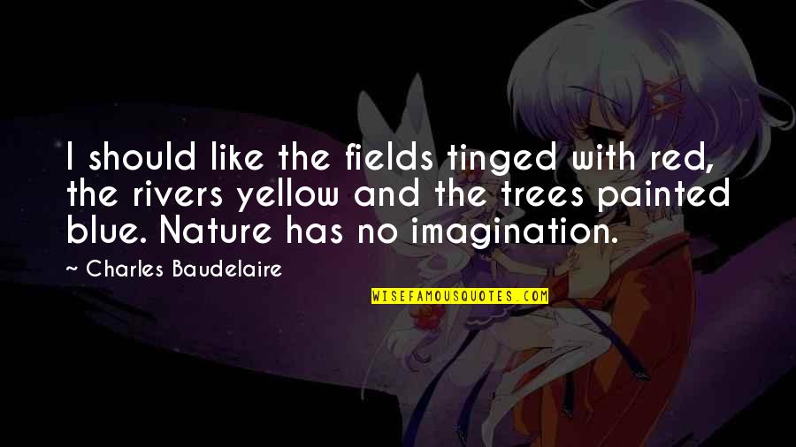 Trees With Yellow Quotes By Charles Baudelaire: I should like the fields tinged with red,